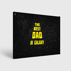 Холст прямоугольный The Best Dad in Galaxy, цвет: 3D-принт