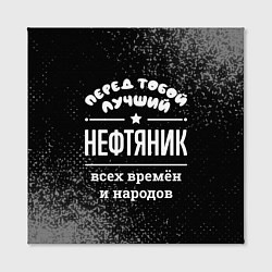 Холст квадратный Лучший нефтяник всех времён и народов, цвет: 3D-принт — фото 2