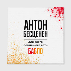Холст квадратный Антон бесценен, а для всего остального есть бабло, цвет: 3D-принт — фото 2