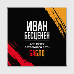 Холст квадратный Иван бесценен, а для всего остального есть деньги, цвет: 3D-принт — фото 2