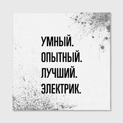 Холст квадратный Умный, опытный и лучший: электрик, цвет: 3D-принт — фото 2