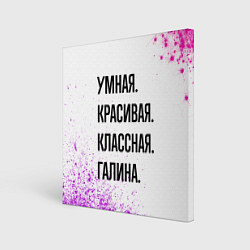 Картина квадратная Умная, красивая и классная: Галина