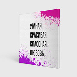 Картина квадратная Умная, красивая и классная: Любовь