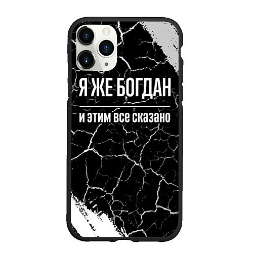 Чехол iPhone 11 Pro матовый Я же Богдан и этим всё сказано: на темном / 3D-Черный – фото 1