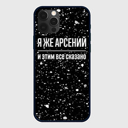 Чехол iPhone 12 Pro Max Я же Арсений и этим всё сказано: на темном