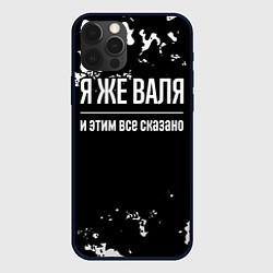 Чехол iPhone 12 Pro Я же Валя и этим всё сказано: на темном
