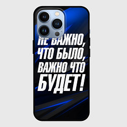 Чехол для iPhone 13 Pro Не важно что было важно что будет, цвет: 3D-черный