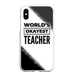 Чехол iPhone XS Max матовый Worlds okayest teacher - white, цвет: 3D-белый
