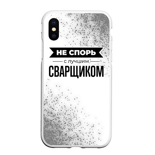 Чехол iPhone XS Max матовый Не спорь с лучшим сварщиком - на светлом фоне / 3D-Белый – фото 1