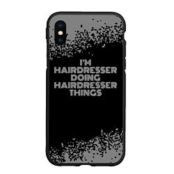 Чехол iPhone XS Max матовый Im hairdresser Doing hairdresser Things, цвет: 3D-черный