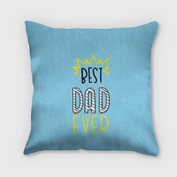 Подушка квадратная Best Dad Ever, цвет: 3D-принт