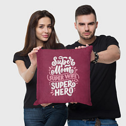 Подушка квадратная Super mom, wife, hero, цвет: 3D-принт — фото 2