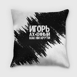 Подушка квадратная Игорь ах*енный как ни крути