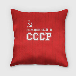 Подушка квадратная Рожденный в СССР