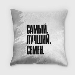 Подушка квадратная Надпись самый лучший Семен, цвет: 3D-принт