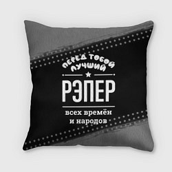 Подушка квадратная Лучший рэпер всех времён и народов, цвет: 3D-принт