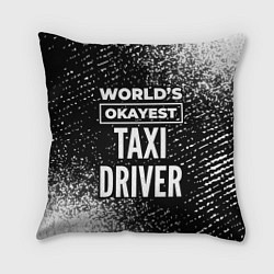 Подушка квадратная Worlds okayest taxi driver - dark, цвет: 3D-принт