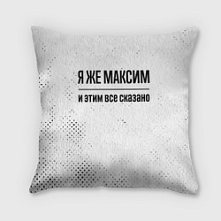 Подушка квадратная Я же Максим: и этим все сказано, цвет: 3D-принт