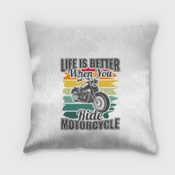 Подушка квадратная Life is better when you ride motorcycle, цвет: 3D-принт