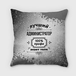 Подушка квадратная Лучший администратор: 100% профи, знает толк, цвет: 3D-принт