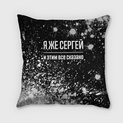 Подушка квадратная Я же Сергей, и этим всё сказано, цвет: 3D-принт