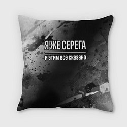 Подушка квадратная Я же Серега, и этим всё сказано