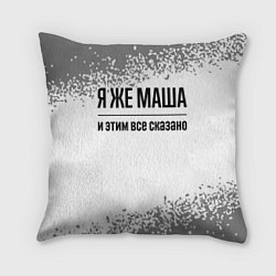 Подушка квадратная Я же Маша: и этим все сказано, цвет: 3D-принт