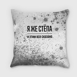 Подушка квадратная Я же Стёпа: и этим все сказано, цвет: 3D-принт