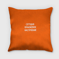 Подушка квадратная Сегодня оранжевое настроение, цвет: 3D-принт