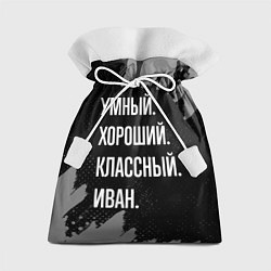 Мешок для подарков Умный, хороший, классный: Иван, цвет: 3D-принт