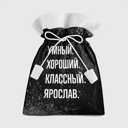 Мешок для подарков Умный, хороший, классный: Ярослав, цвет: 3D-принт