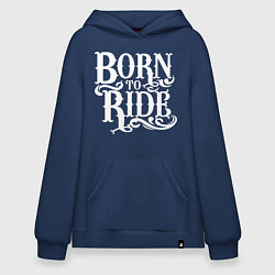 Толстовка-худи оверсайз Born to ride - рожденный ездить, цвет: тёмно-синий