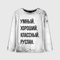 Лонгслив детский Умный, хороший и классный: Руслан, цвет: 3D-принт
