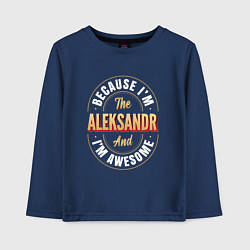 Детский лонгслив Because Im the Aleksandr and Im awesome