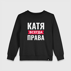 Детский свитшот КАТЯ ВСЕГДА ПРАВА!