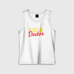 Майка детская хлопок Лучше звоните доктору, цвет: белый