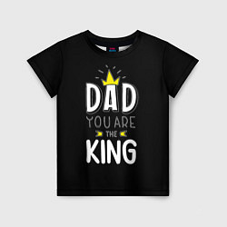 Детская футболка Dad you are the King