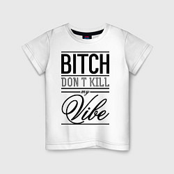 Детская футболка Bitch dont kill my vibe