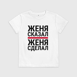 Детская футболка ЖЕНЯ СКАЗАЛ ЖЕНЯ СДЕЛАЛ