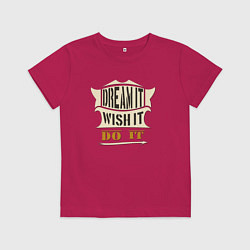 Детская футболка Dream it, Wish it, Do it