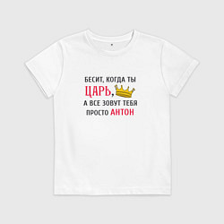 Детская футболка Бесит, когда ты царь, а все зовут тебя просто Анто