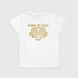 Детская футболка Рождён играть в теннис
