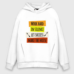 Толстовка оверсайз мужская Work hard in silence let success make the noise, цвет: белый