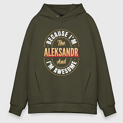 Толстовка оверсайз мужская Because Im the Aleksandr and Im awesome, цвет: хаки