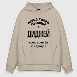 Толстовка оверсайз мужская Перед тобой лучший диджей - всех времён и народов, цвет: миндальный