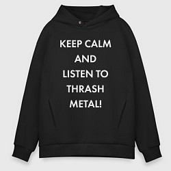 Мужское худи оверсайз Надпись Keep calm and listen to thash metal