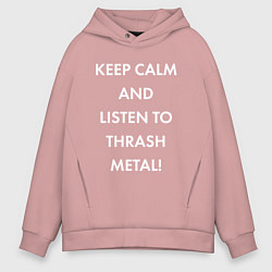 Толстовка оверсайз мужская Надпись Keep calm and listen to thash metal, цвет: пыльно-розовый