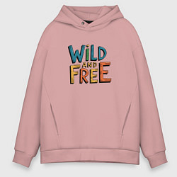 Толстовка оверсайз мужская Надпись Wild and free, цвет: пыльно-розовый
