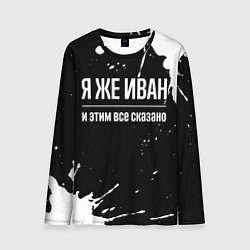 Мужской лонгслив Я же Иван и этим всё сказано: на темном