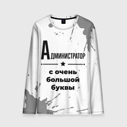 Лонгслив мужской Администратор ну с очень большой буквы, цвет: 3D-принт